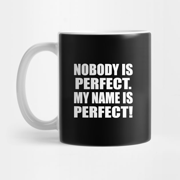 Nobody is perfect. My name is Perfect by CRE4T1V1TY